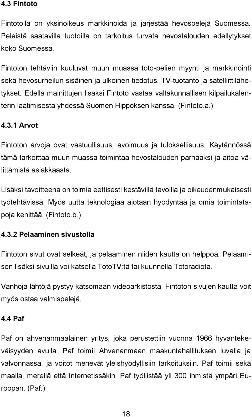 Edellä mainittujen lisäksi Fintoto vastaa valtakunnallisen kilpailukalenterin laatimisesta yhdessä Suomen Hippoksen kanssa. (Fintoto.a.) 4.3.