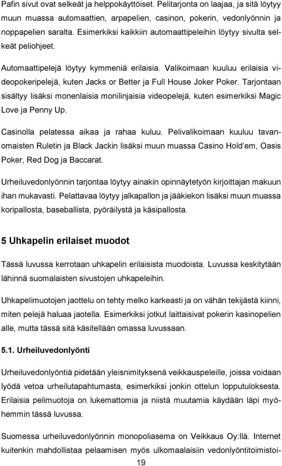 Valikoimaan kuuluu erilaisia videopokeripelejä, kuten Jacks or Better ja Full House Joker Poker.