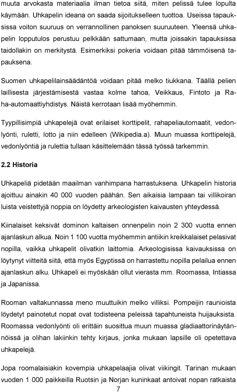 Esimerkiksi pokeria voidaan pitää tämmöisenä tapauksena. Suomen uhkapelilainsäädäntöä voidaan pitää melko tiukkana.