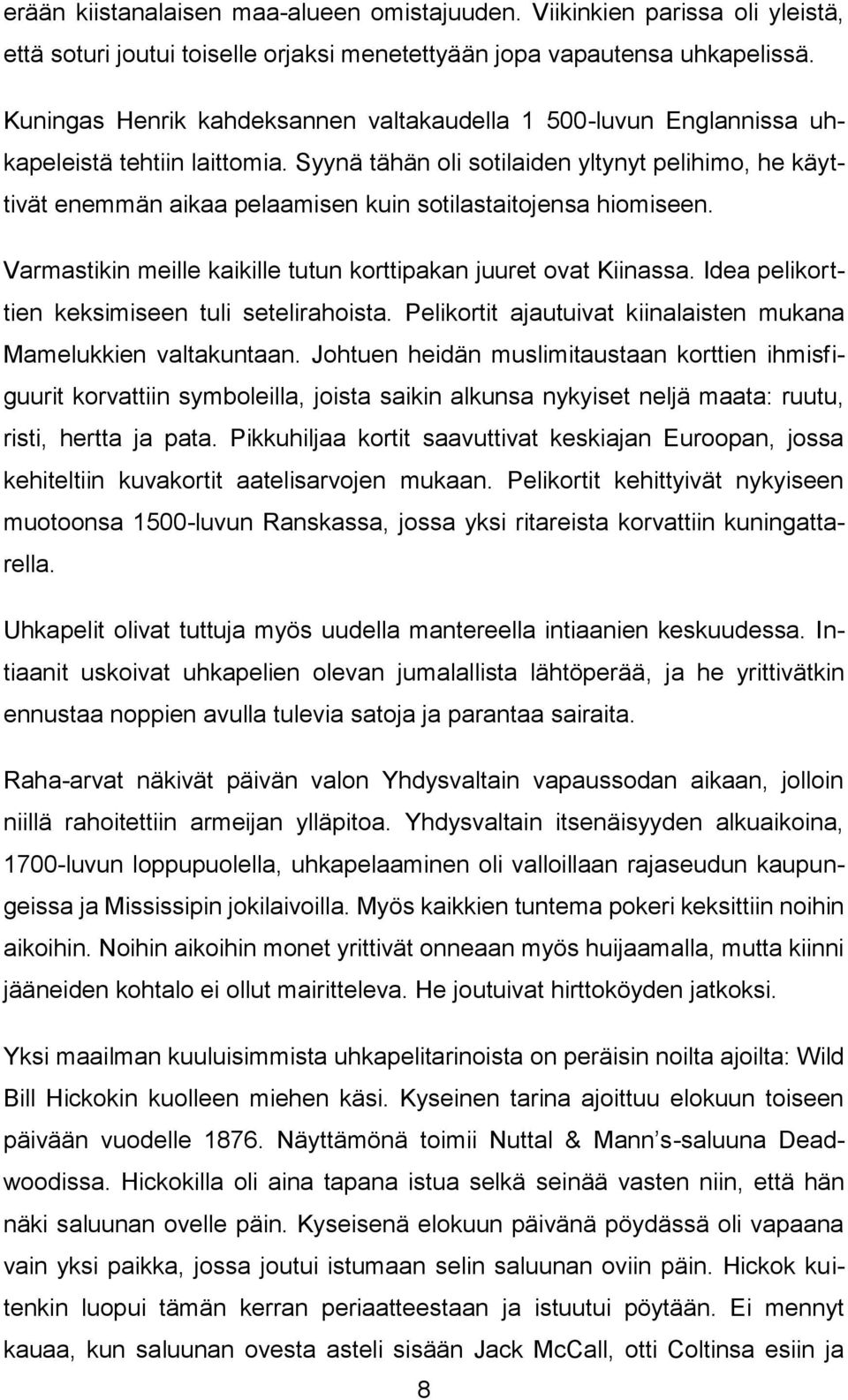 Syynä tähän oli sotilaiden yltynyt pelihimo, he käyttivät enemmän aikaa pelaamisen kuin sotilastaitojensa hiomiseen. Varmastikin meille kaikille tutun korttipakan juuret ovat Kiinassa.