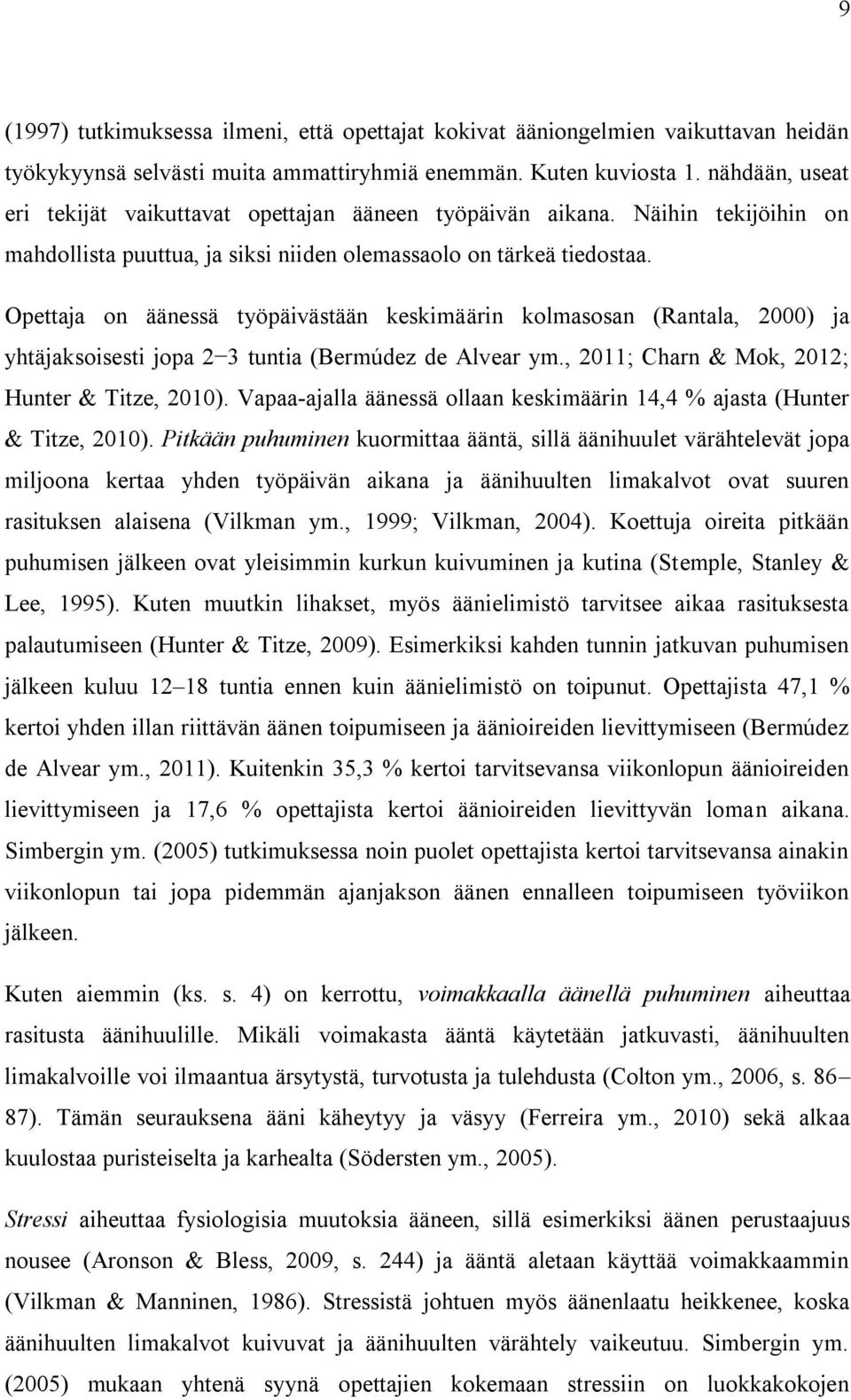 Opettaja on äänessä työpäivästään keskimäärin kolmasosan (Rantala, 2000) ja yhtäjaksoisesti jopa 2 3 tuntia (Bermúdez de Alvear ym., 2011; Charn & Mok, 2012; Hunter & Titze, 2010).