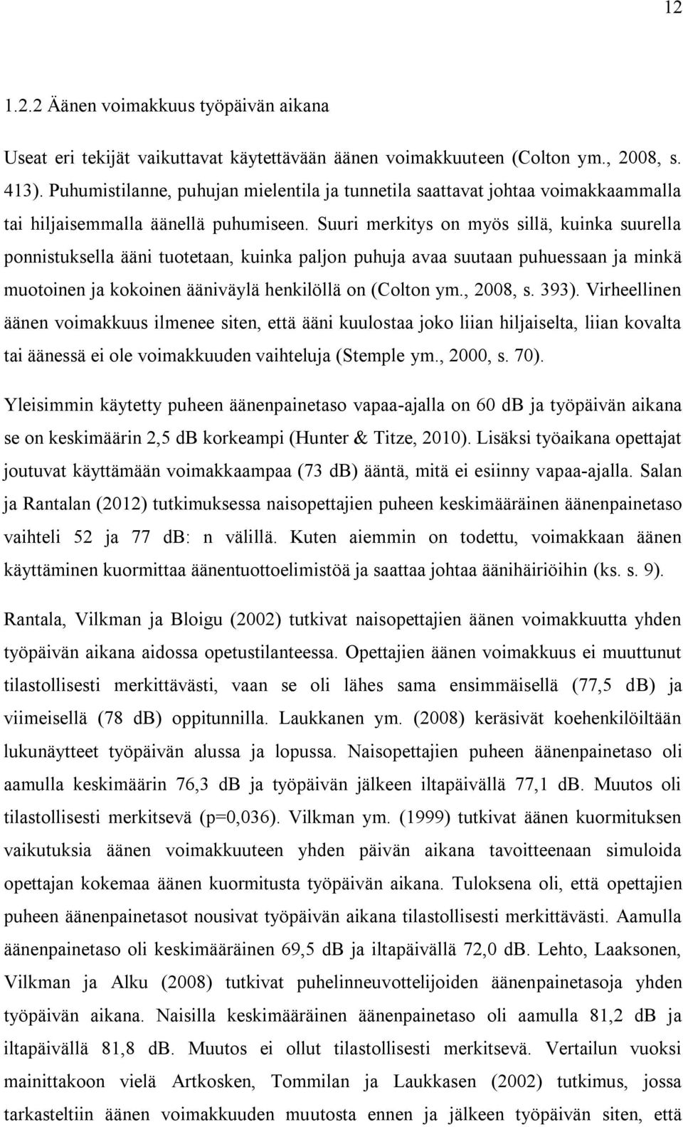 Suuri merkitys on myös sillä, kuinka suurella ponnistuksella ääni tuotetaan, kuinka paljon puhuja avaa suutaan puhuessaan ja minkä muotoinen ja kokoinen ääniväylä henkilöllä on (Colton ym., 2008, s.