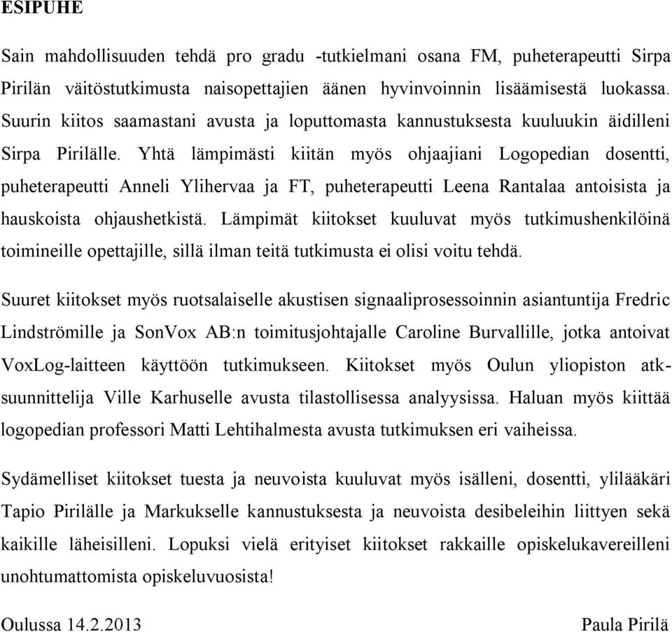 Yhtä lämpimästi kiitän myös ohjaajiani Logopedian dosentti, puheterapeutti Anneli Ylihervaa ja FT, puheterapeutti Leena Rantalaa antoisista ja hauskoista ohjaushetkistä.