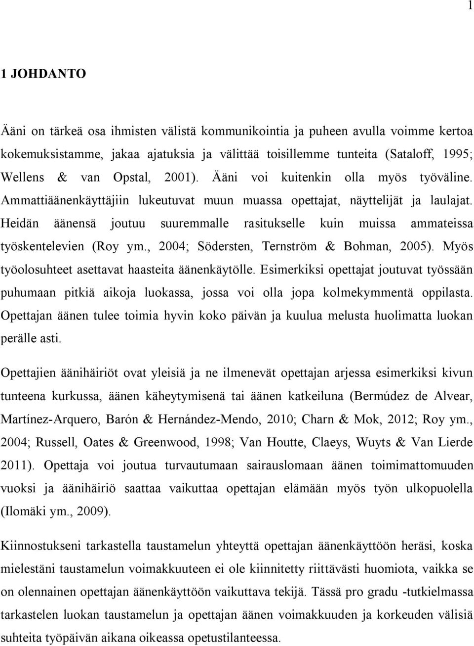 Heidän äänensä joutuu suuremmalle rasitukselle kuin muissa ammateissa työskentelevien (Roy ym., 2004; Södersten, Ternström & Bohman, 2005). Myös työolosuhteet asettavat haasteita äänenkäytölle.