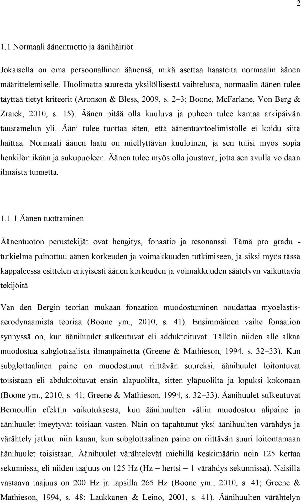 Äänen pitää olla kuuluva ja puheen tulee kantaa arkipäivän taustamelun yli. Ääni tulee tuottaa siten, että äänentuottoelimistölle ei koidu siitä haittaa.