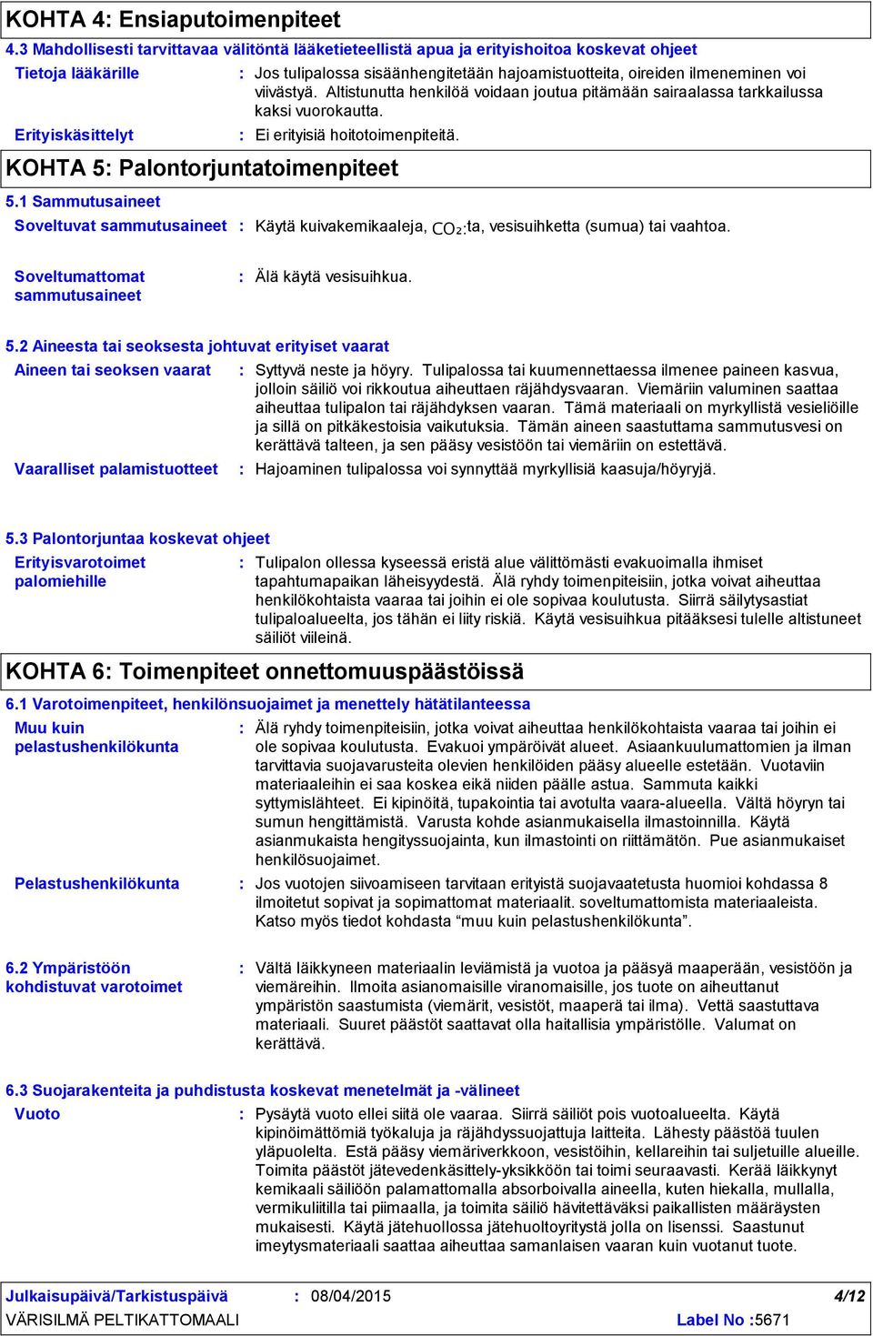 ilmeneminen voi viivästyä. Altistunutta henkilöä voidaan joutua pitämään sairaalassa tarkkailussa kaksi vuorokautta. Ei erityisiä hoitotoimenpiteitä. KOHTA 5 Palontorjuntatoimenpiteet 5.