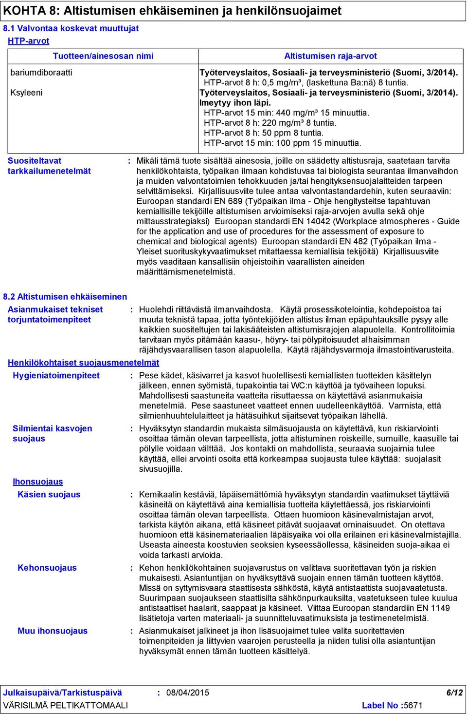 Ksyleeni Työterveyslaitos, Sosiaali- ja terveysministeriö (Suomi, 3/2014). Imeytyy ihon läpi. HTP-arvot 15 min 440 mg/m³ 15 minuuttia. HTP-arvot 8 h 220 mg/m³ 8 tuntia. HTP-arvot 8 h 50 ppm 8 tuntia.