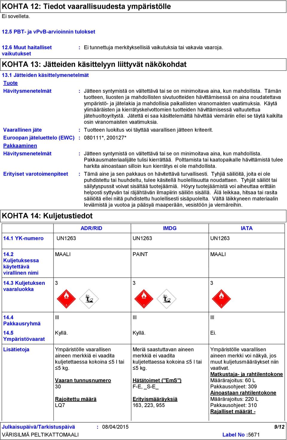 1 Jätteiden käsittelymenetelmät Tuote Hävitysmenetelmät Vaarallinen jäte Euroopan jäteluettelo (EWC) Pakkaaminen Hävitysmenetelmät Erityiset varotoimenpiteet KOHTA 14 Kuljetustiedot Jätteen