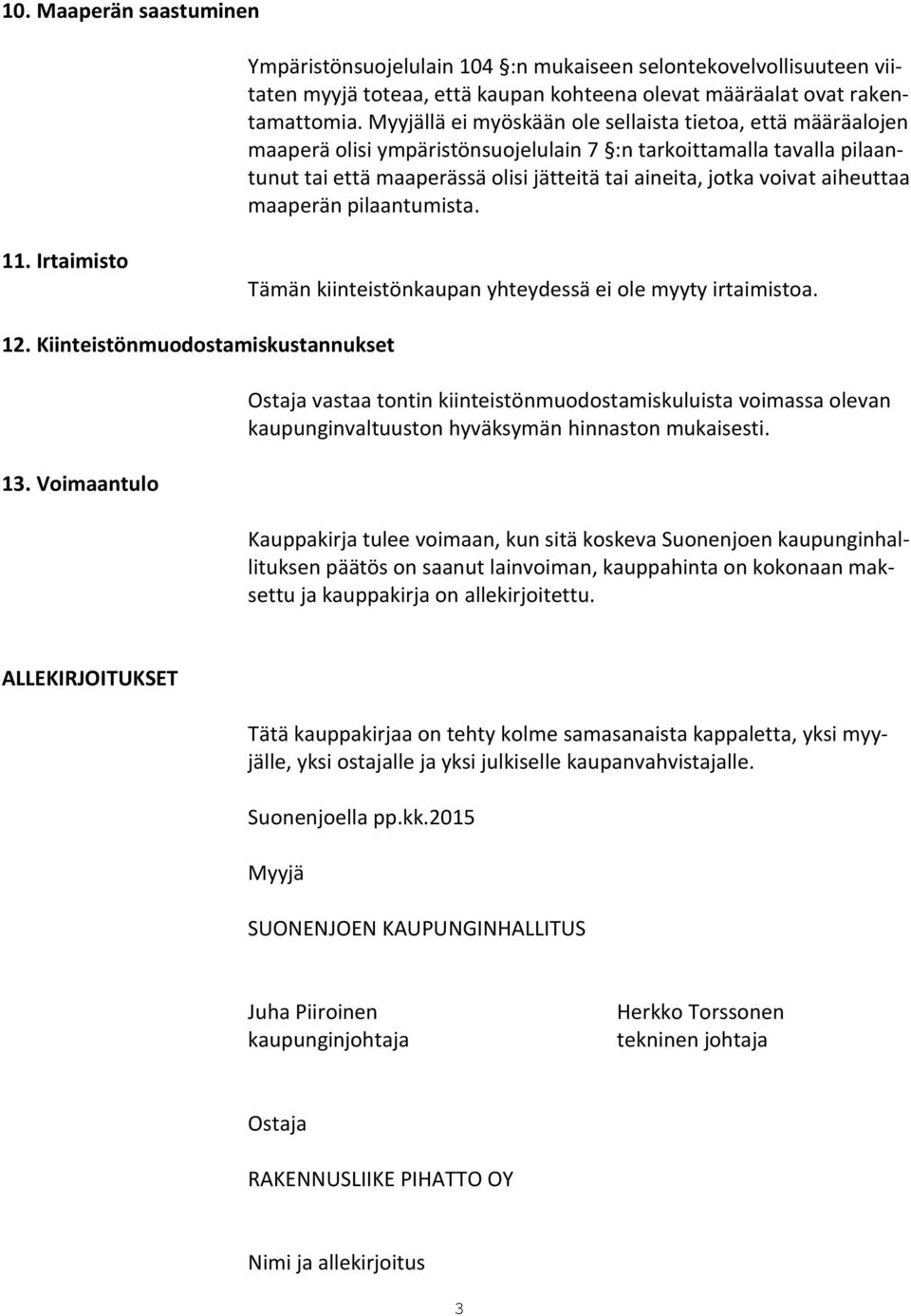 aiheuttaa maaperän pilaantumista. 11. Irtaimisto Tämän kiinteistönkaupan yhteydessä ei ole myyty irtaimistoa. 12. Kiinteistönmuodostamiskustannukset 13.