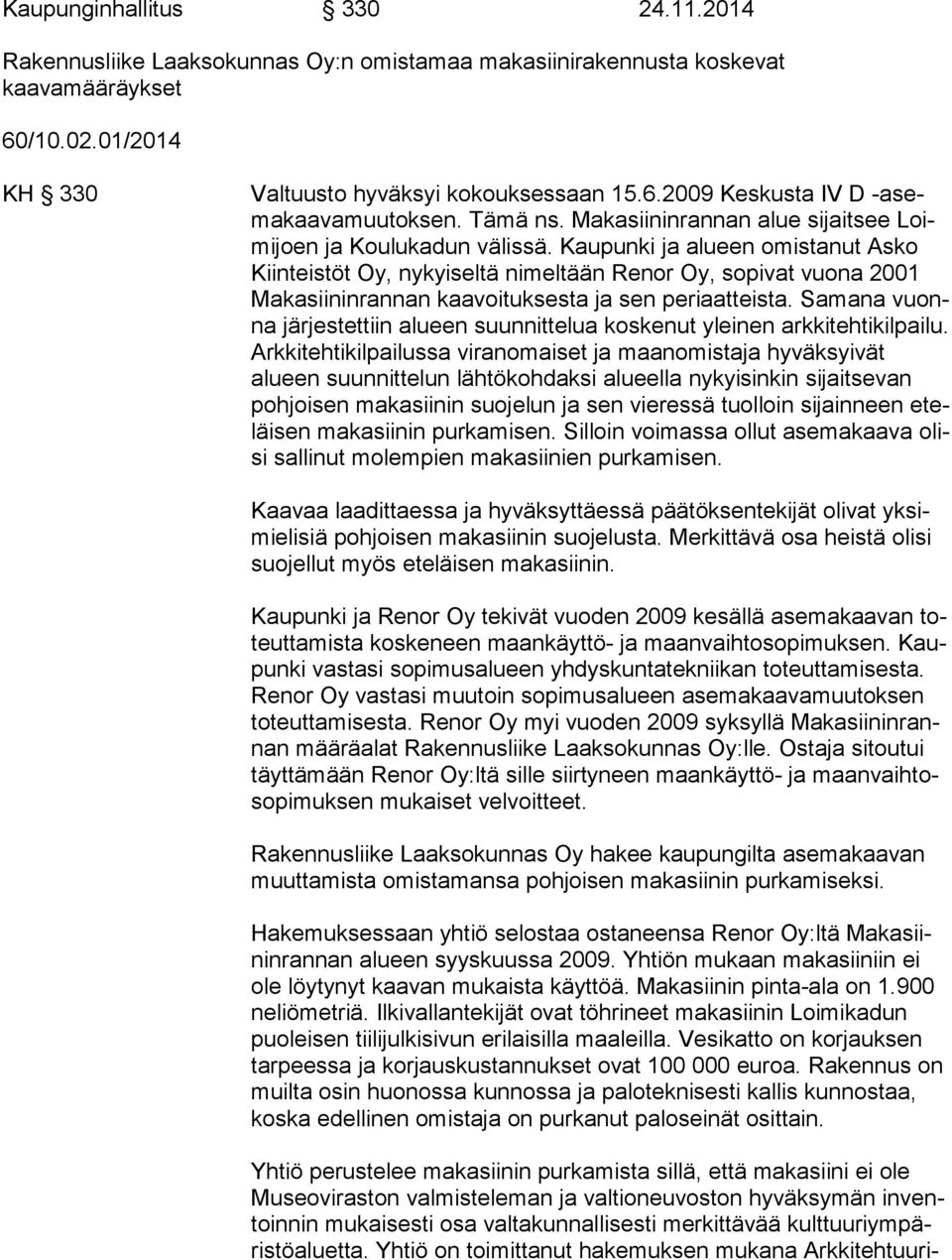 Kaupunki ja alueen omistanut Asko Kiin teis töt Oy, nykyiseltä nimeltään Renor Oy, sopivat vuona 2001 Ma ka sii nin ran nan kaavoituksesta ja sen periaatteista.