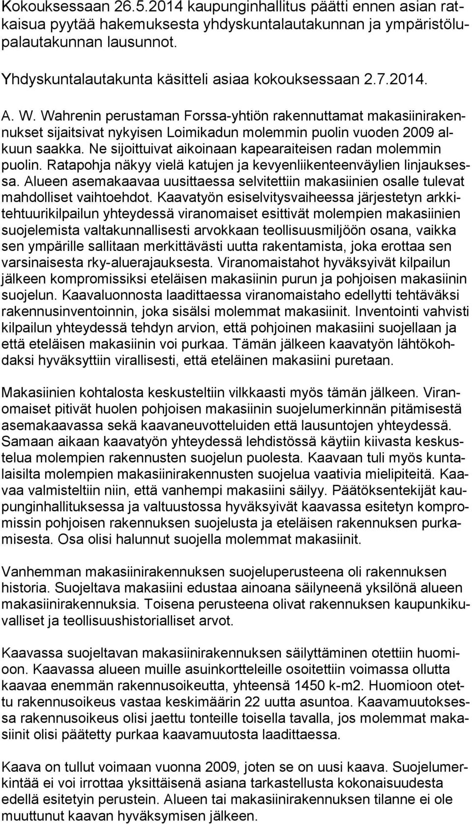 Wahrenin perustaman Forssa-yhtiön rakennuttamat ma ka sii ni ra kennuk set sijaitsivat ny kyi sen Loi mi ka dun molemmin puolin vuo den 2009 alkuun saakka.