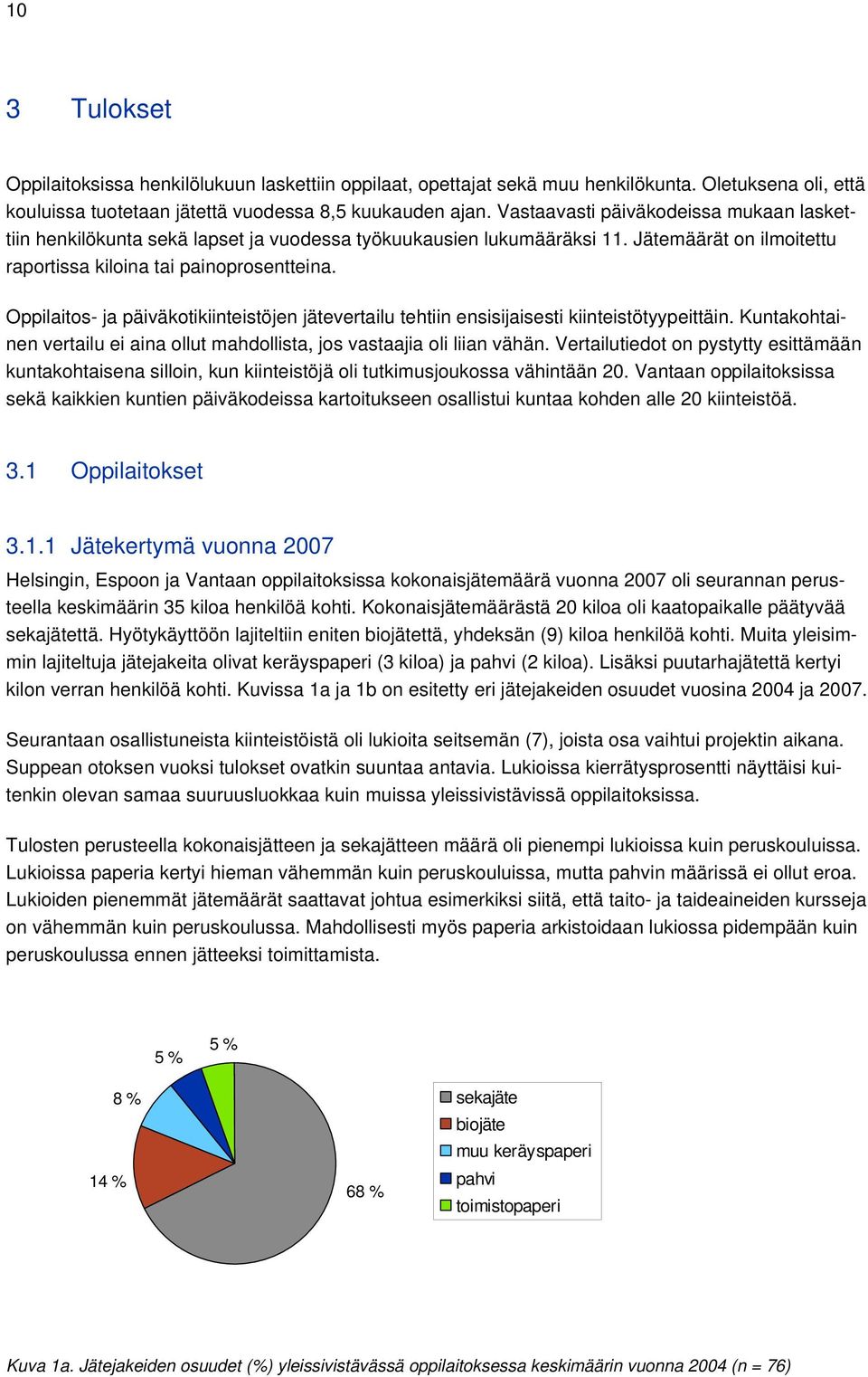 Oppilaitos- ja päiväkotikiinteistöjen jätevertailu tehtiin ensisijaisesti kiinteistötyypeittäin. Kuntakohtainen vertailu ei aina ollut mahdollista, jos vastaajia oli liian vähän.