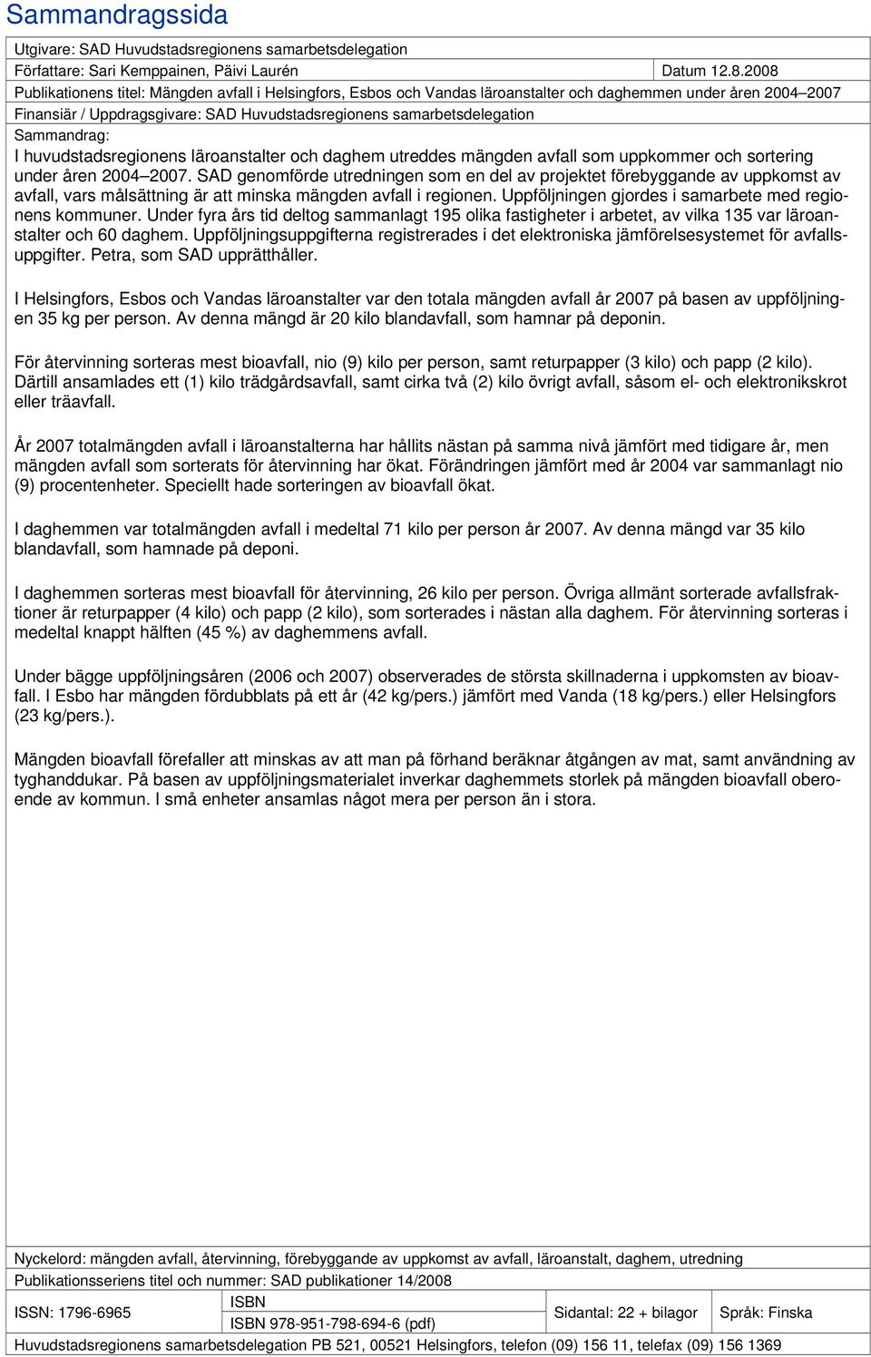 Sammandrag: I huvudstadsregionens läroanstalter och daghem utreddes mängden avfall som uppkommer och sortering under åren 2004 2007.