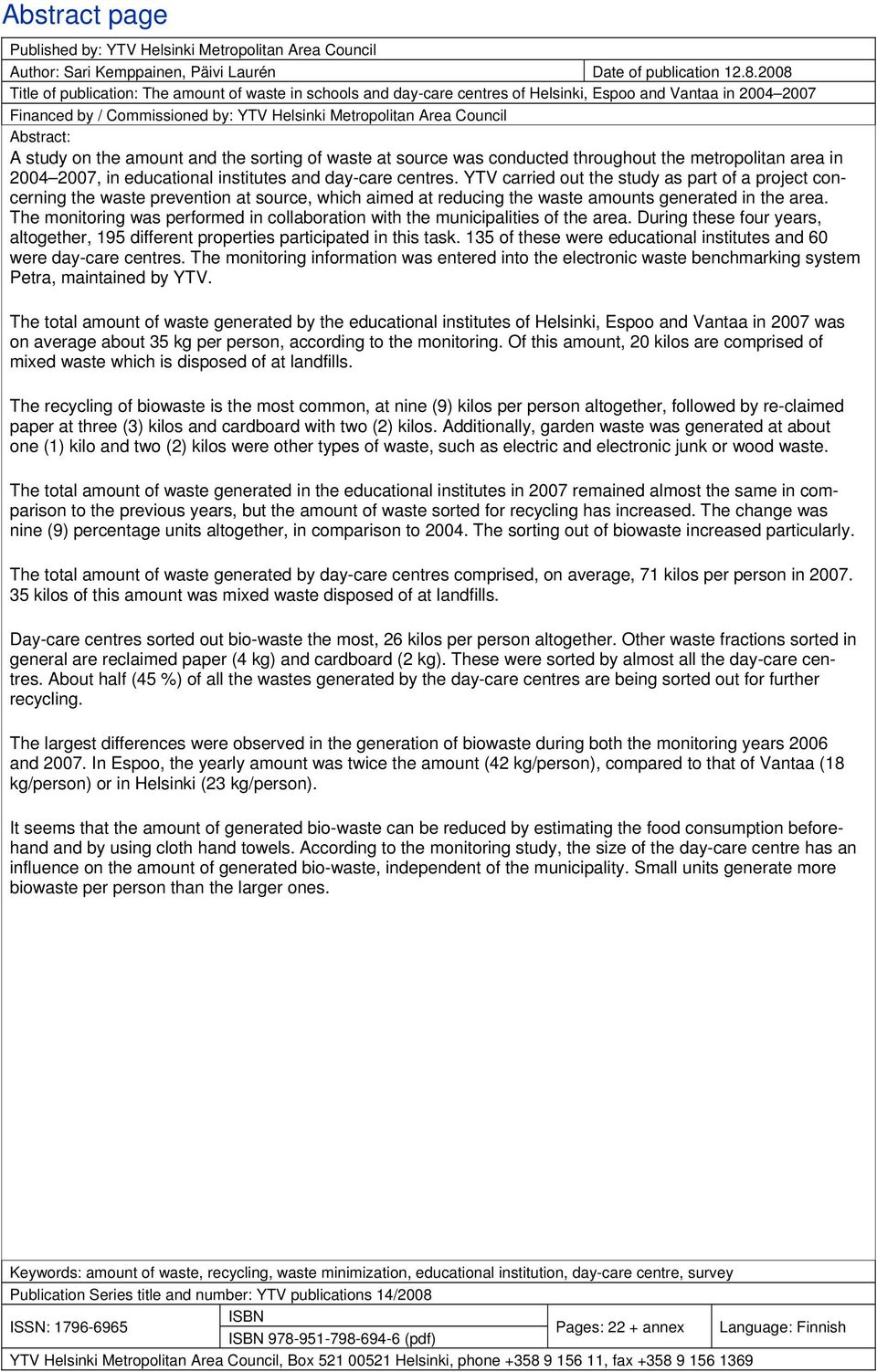 Abstract: A study on the amount and the sorting of waste at source was conducted throughout the metropolitan area in 2004 2007, in educational institutes and day-care centres.