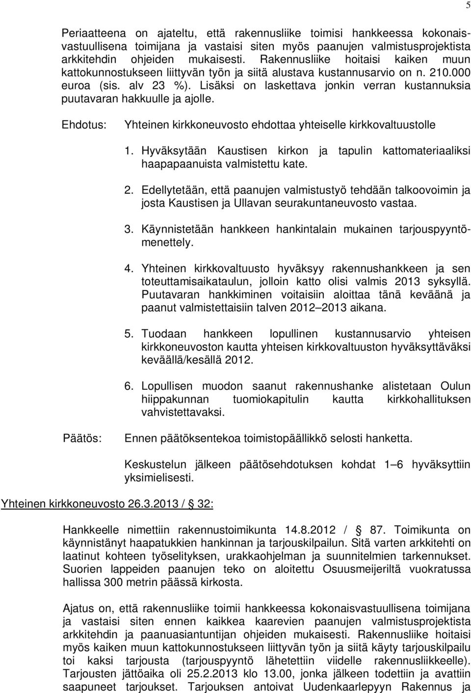 Lisäksi on laskettava jonkin verran kustannuksia puutavaran hakkuulle ja ajolle. Ehdotus: Yhteinen kirkkoneuvosto ehdottaa yhteiselle kirkkovaltuustolle 1.