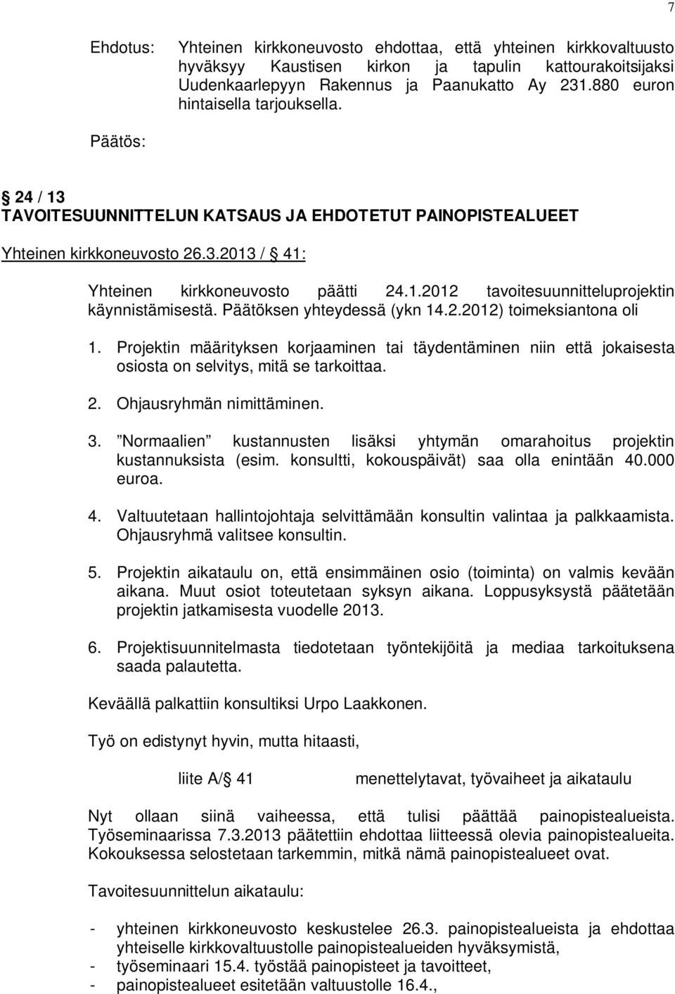 Päätöksen yhteydessä (ykn 14.2.2012) toimeksiantona oli 1. Projektin määrityksen korjaaminen tai täydentäminen niin että jokaisesta osiosta on selvitys, mitä se tarkoittaa. 2.