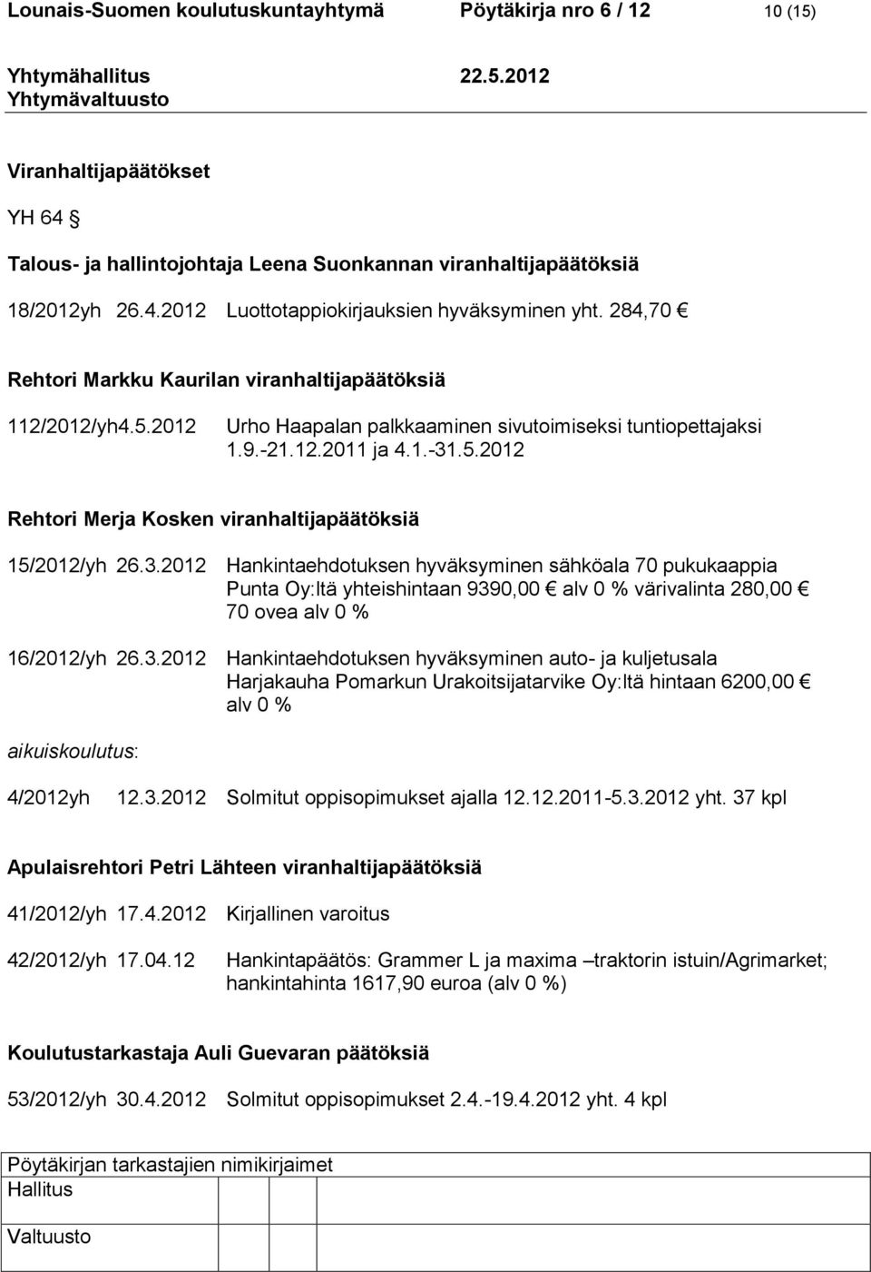 3.2012 Hankintaehdotuksen hyväksyminen sähköala 70 pukukaappia Punta Oy:ltä yhteishintaan 9390,00 alv 0 % värivalinta 280,00 70 ovea alv 0 % 16/2012/yh 26.3.2012 Hankintaehdotuksen hyväksyminen auto- ja kuljetusala Harjakauha Pomarkun Urakoitsijatarvike Oy:ltä hintaan 6200,00 alv 0 % aikuiskoulutus: 4/2012yh 12.