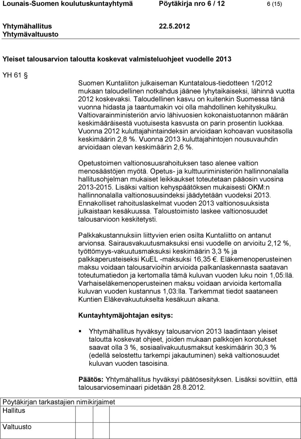 Taloudellinen kasvu on kuitenkin Suomessa tänä vuonna hidasta ja taantumakin voi olla mahdollinen kehityskulku.