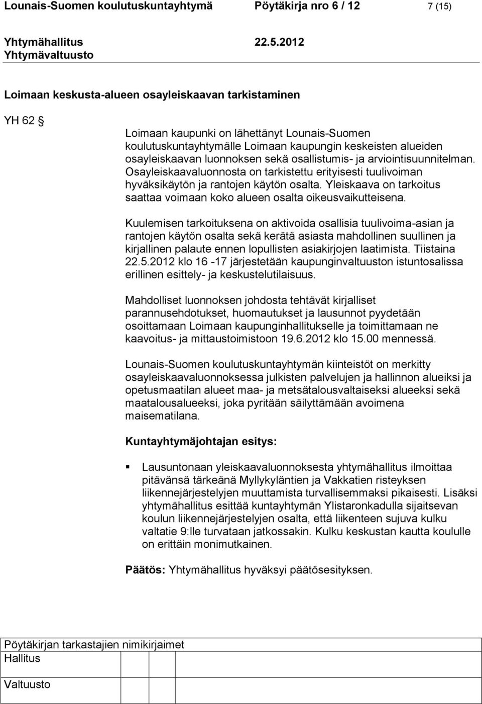 Osayleiskaavaluonnosta on tarkistettu erityisesti tuulivoiman hyväksikäytön ja rantojen käytön osalta. Yleiskaava on tarkoitus saattaa voimaan koko alueen osalta oikeusvaikutteisena.