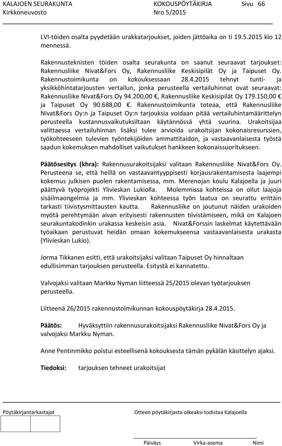 2015 tehnyt tunti- ja yksikköhintatarjousten vertailun, jonka perusteella vertailuhinnat ovat seuraavat: Rakennusliike Nivat&Fors Oy 94.200,00, Rakennusliike Keskisipilät Oy 179.