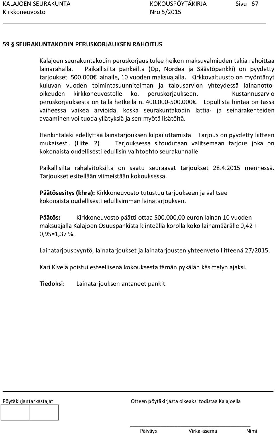 Kirkkovaltuusto on myöntänyt kuluvan vuoden toimintasuunnitelman ja talousarvion yhteydessä lainanottooikeuden kirkkoneuvostolle ko. peruskorjaukseen.