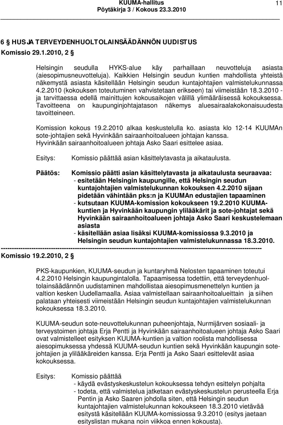 2010 (kokouksen toteutuminen vahvistetaan erikseen) tai viimeistään 18.3.2010 - ja tarvittaessa edellä mainittujen kokousaikojen välillä ylimääräisessä kokouksessa.