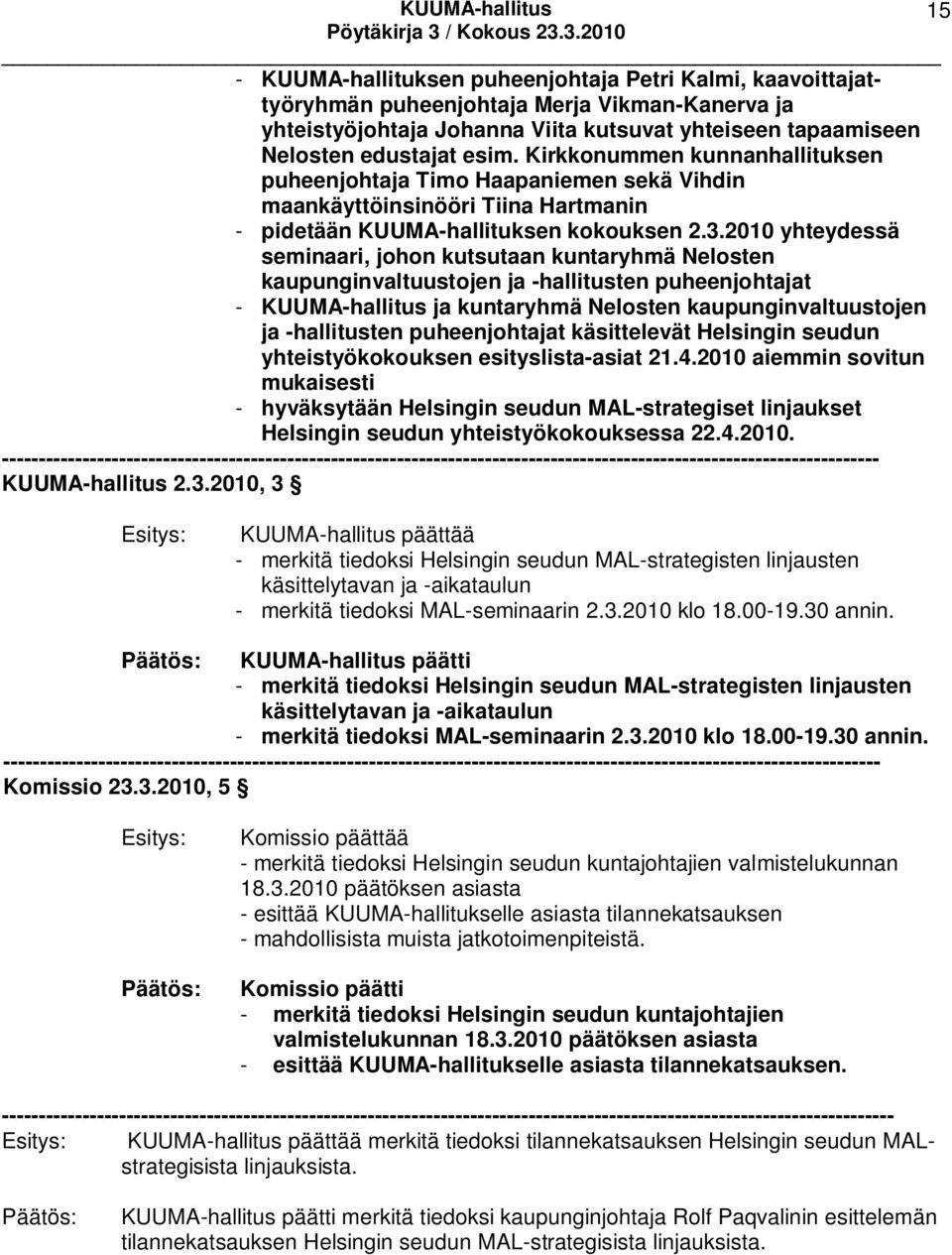 2010 yhteydessä seminaari, johon kutsutaan kuntaryhmä Nelosten kaupunginvaltuustojen ja -hallitusten puheenjohtajat - KUUMA-hallitus ja kuntaryhmä Nelosten kaupunginvaltuustojen ja -hallitusten