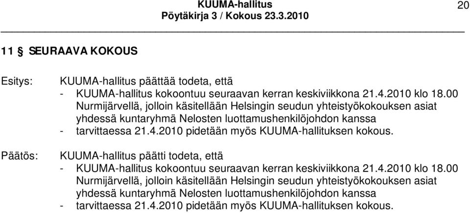 2010 pidetään myös KUUMA-hallituksen kokous. KUUMA-hallitus päätti todeta, että - KUUMA-hallitus kokoontuu seuraavan kerran keskiviikkona 21.4.2010 klo 18.