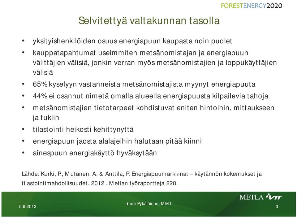 kilpailevia tahoja metsänomistajien tietotarpeet kohdistuvat eniten hintoihin, mittaukseen ja tukiin tilastointi heikosti kehittynyttä energiapuun jaosta alalajeihin halutaan pitää