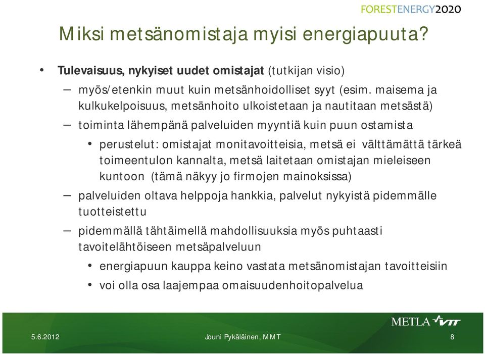 välttämättä tärkeä toimeentulon kannalta, metsä laitetaan omistajan mieleiseen kuntoon (tämä näkyy jo firmojen mainoksissa) palveluiden oltava helppoja hankkia, palvelut nykyistä