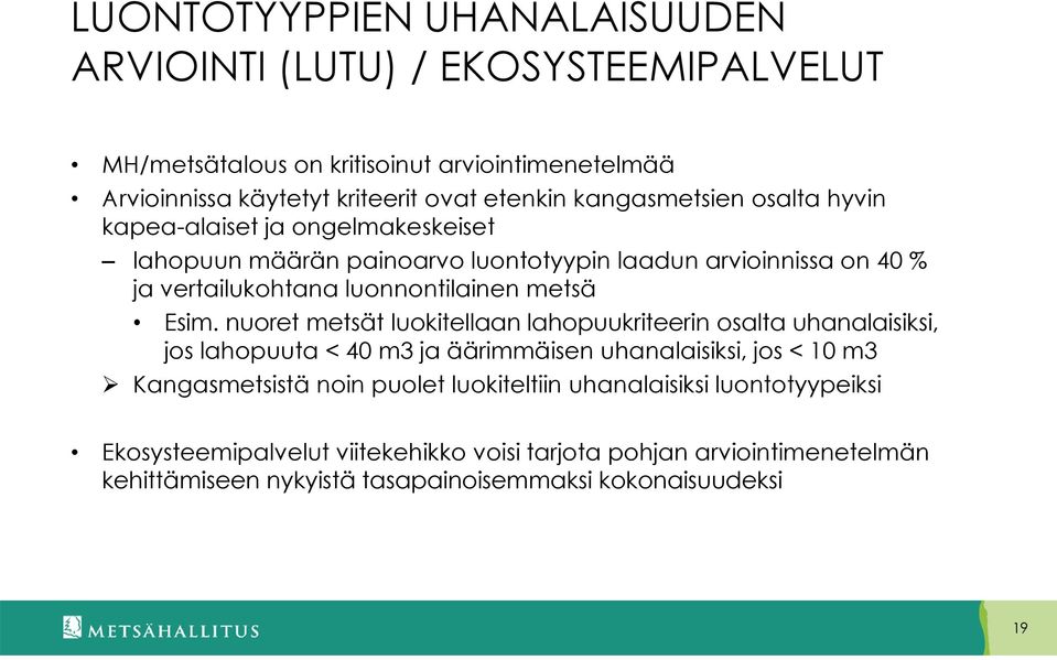 Esim. nuoret metsät luokitellaan lahopuukriteerin osalta uhanalaisiksi, jos lahopuuta < 40 m3 ja äärimmäisen uhanalaisiksi, jos < 10 m3 Kangasmetsistä noin puolet