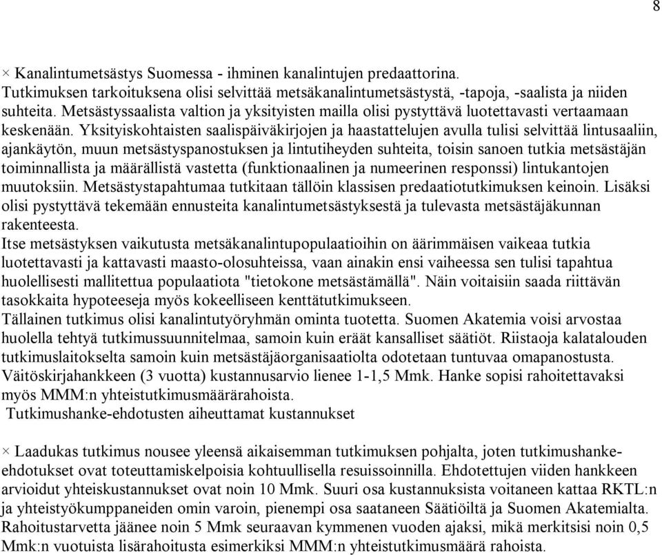 Yksityiskohtaisten saalispäiväkirjojen ja haastattelujen avulla tulisi selvittää lintusaaliin, ajankäytön, muun metsästyspanostuksen ja lintutiheyden suhteita, toisin sanoen tutkia metsästäjän