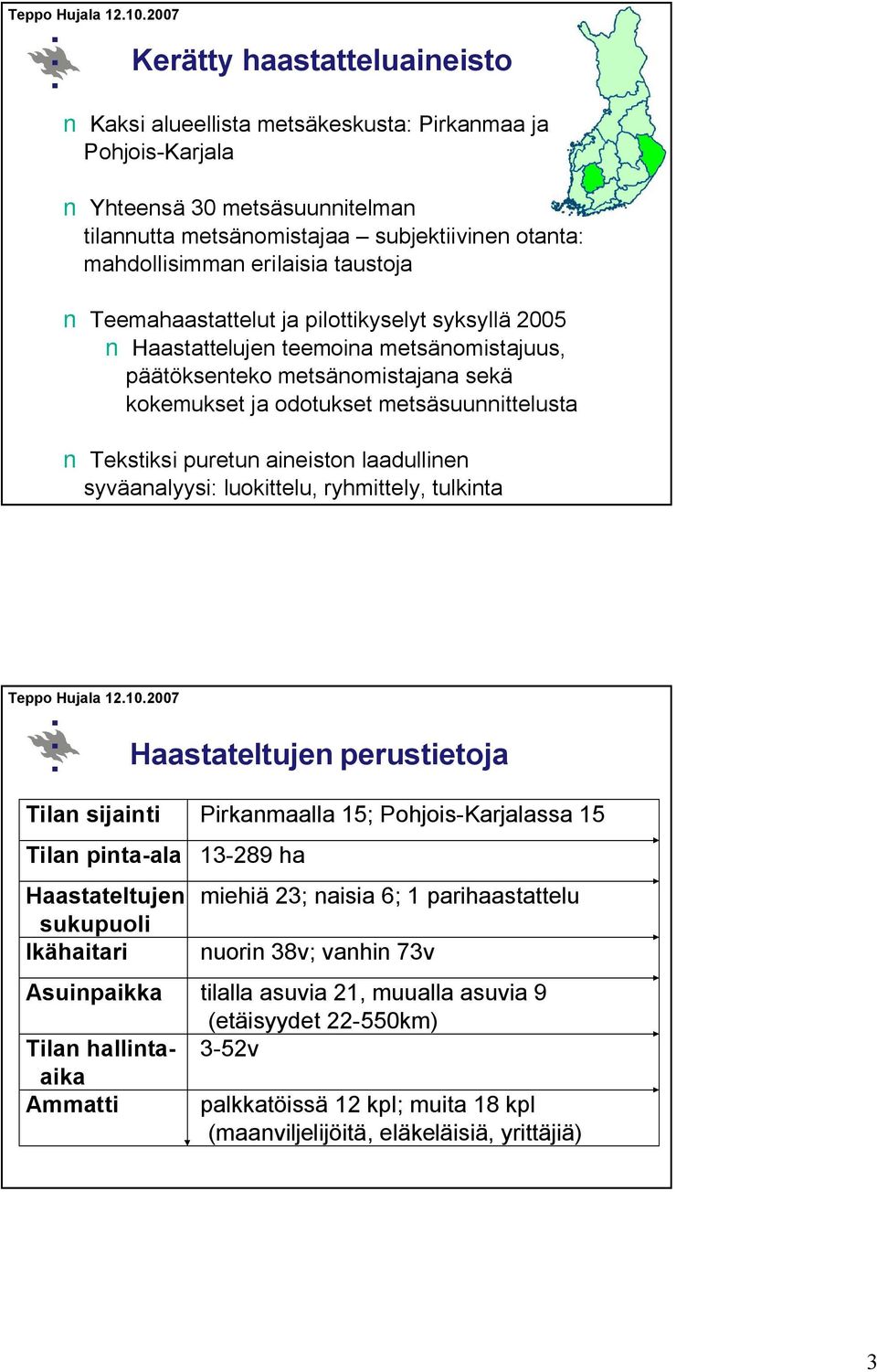 aineiston laadullinen syväanalyysi: luokittelu, ryhmittely, tulkinta Haastateltujen perustietoja Tilan sijainti Tilan pintaala Haastateltujen sukupuoli Ikähaitari Asuinpaikka Tilan hallintaaika