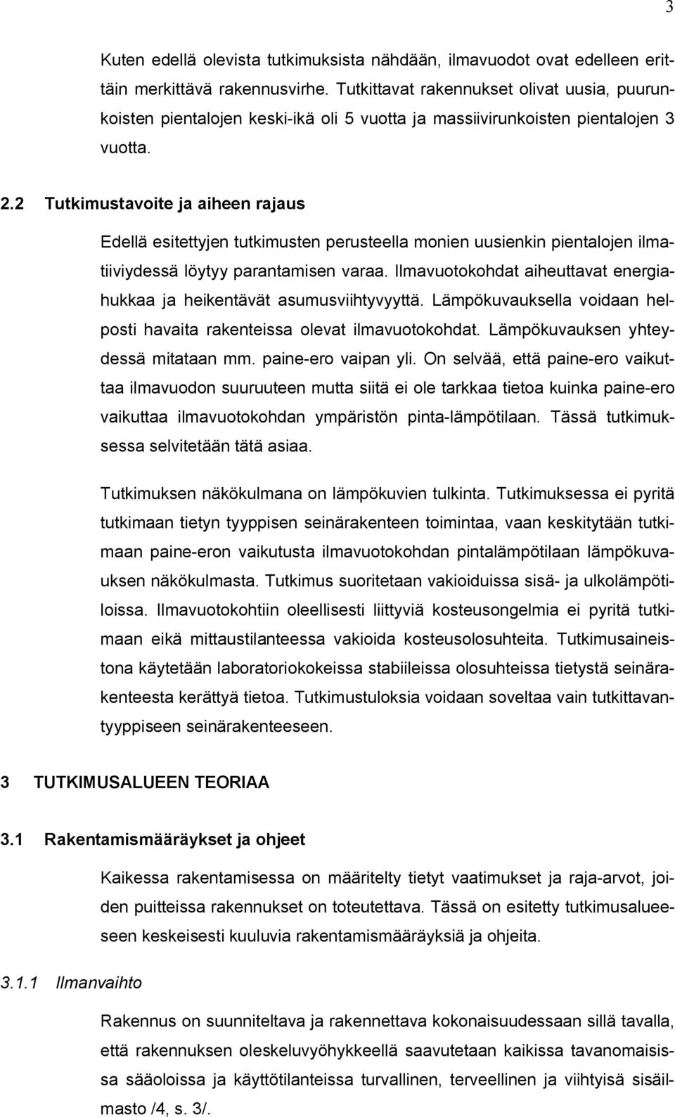 2 Tutkimustavoite ja aiheen rajaus Edellä esitettyjen tutkimusten perusteella monien uusienkin pientalojen ilmatiiviydessä löytyy parantamisen varaa.