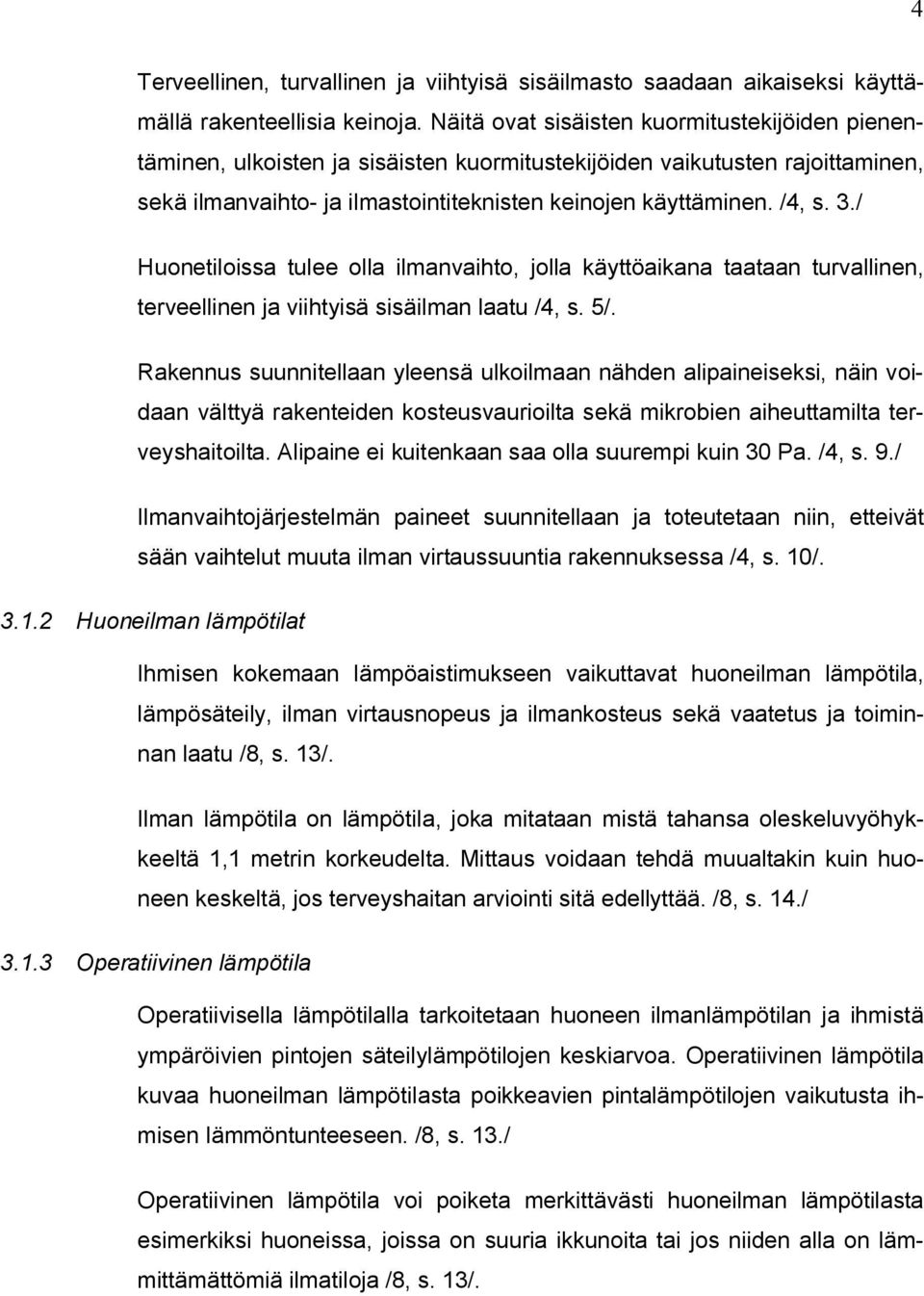 / Huonetiloissa tulee olla ilmanvaihto, jolla käyttöaikana taataan turvallinen, terveellinen ja viihtyisä sisäilman laatu /4, s. 5/.