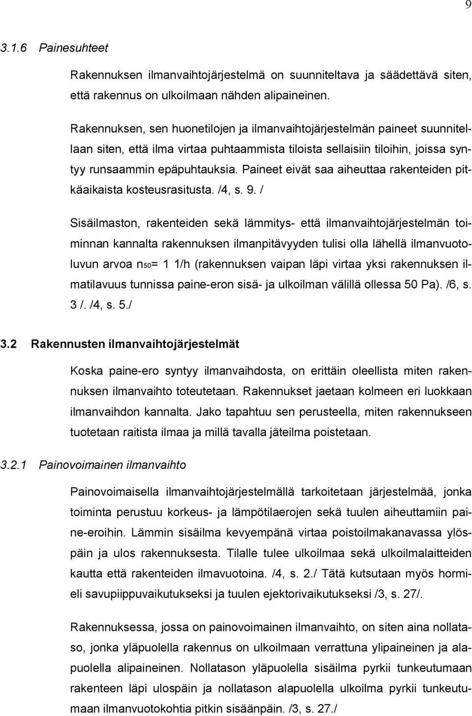 Paineet eivät saa aiheuttaa rakenteiden pitkäaikaista kosteusrasitusta. /4, s. 9.