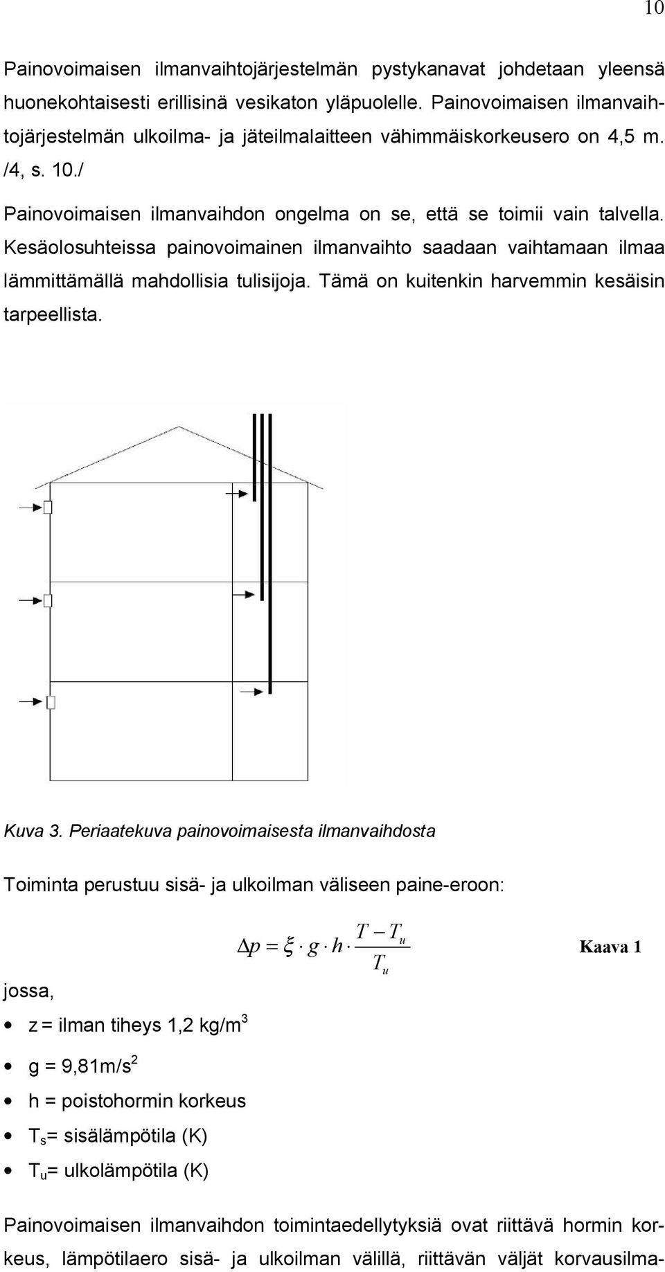 Kesäolosuhteissa painovoimainen ilmanvaihto saadaan vaihtamaan ilmaa lämmittämällä mahdollisia tulisijoja. Tämä on kuitenkin harvemmin kesäisin tarpeellista. Kuva 3.