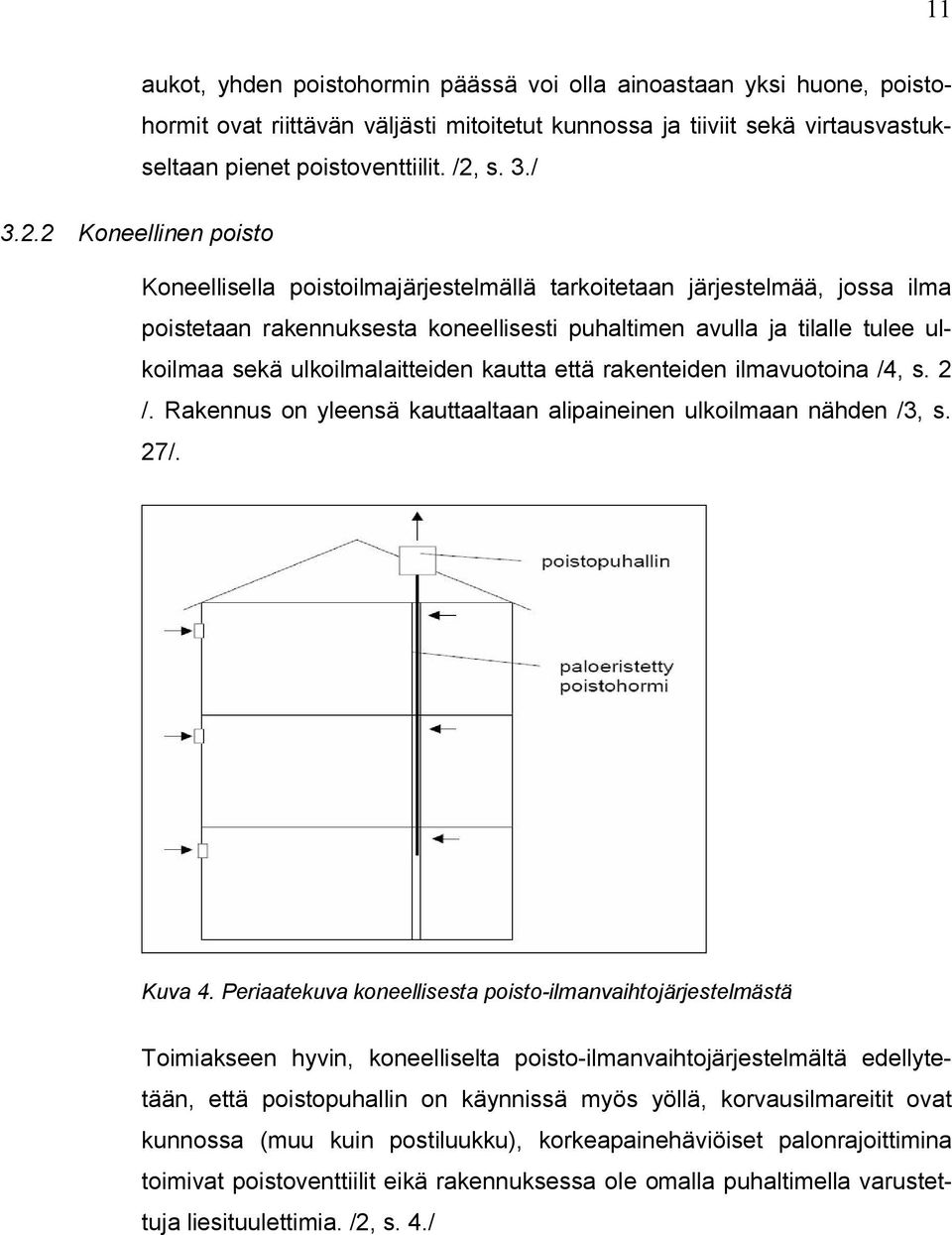 ulkoilmalaitteiden kautta että rakenteiden ilmavuotoina /4, s. 2 /. Rakennus on yleensä kauttaaltaan alipaineinen ulkoilmaan nähden /3, s. 27/. Kuva 4.