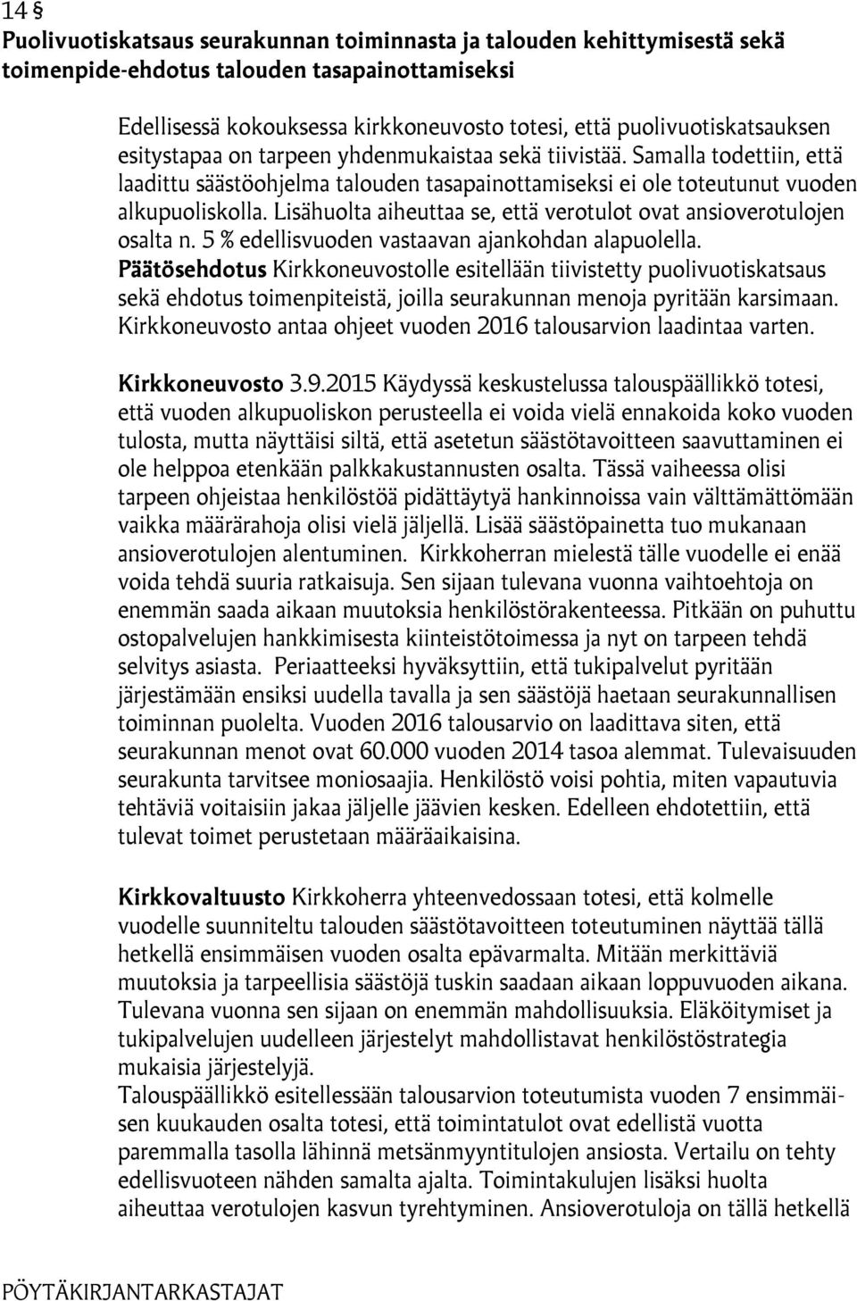 Lisähuolta aiheuttaa se, että verotulot ovat ansioverotulojen osalta n. 5 % edellisvuoden vastaavan ajankohdan alapuolella.