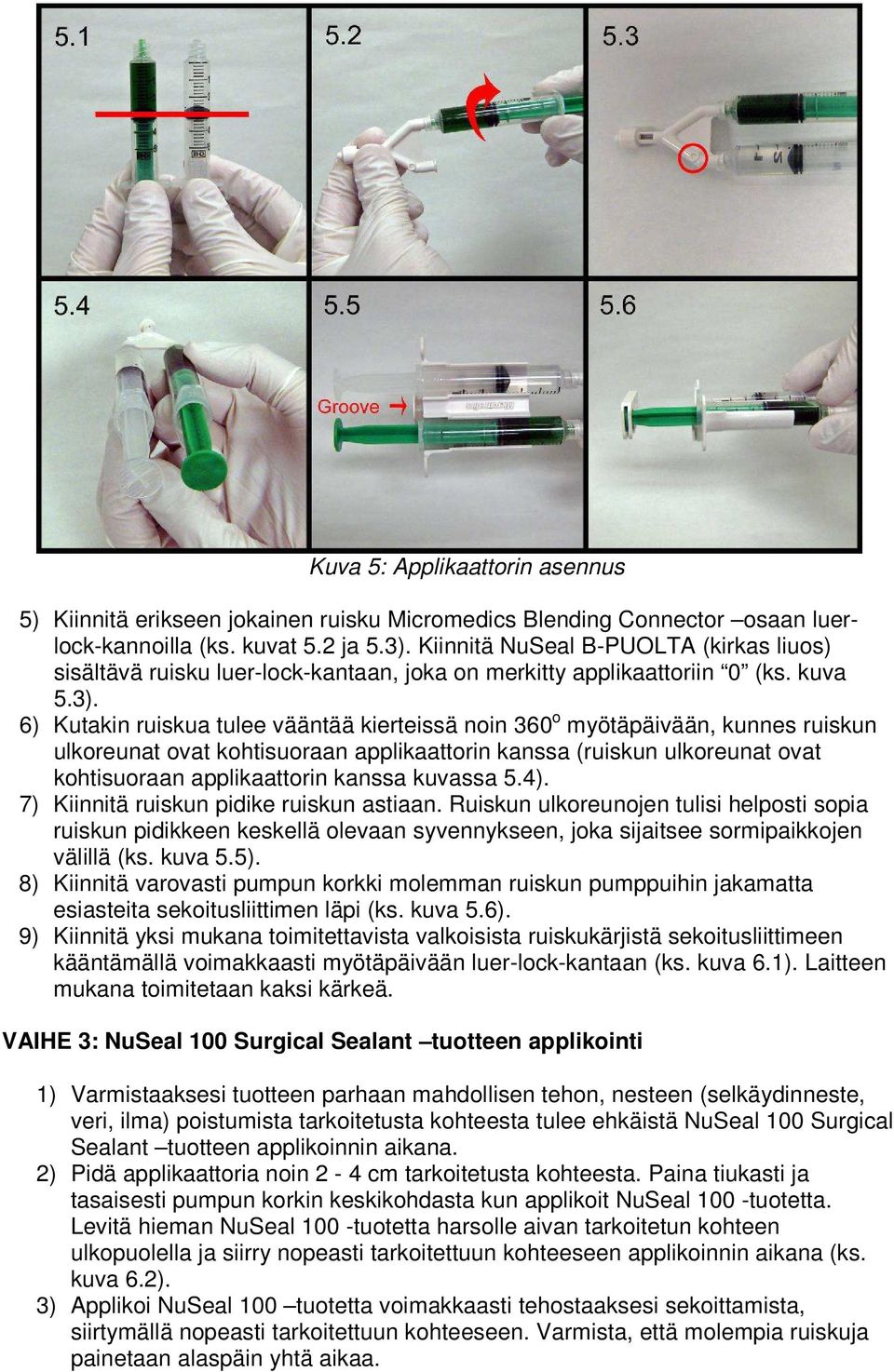 6) Kutakin ruiskua tulee vääntää kierteissä noin 360 o myötäpäivään, kunnes ruiskun ulkoreunat ovat kohtisuoraan applikaattorin kanssa (ruiskun ulkoreunat ovat kohtisuoraan applikaattorin kanssa