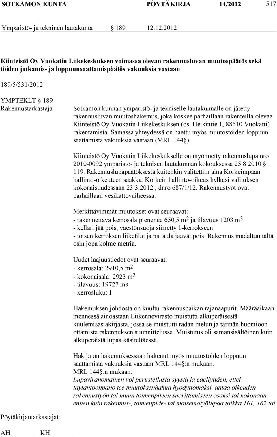 12.2012 Kiinteistö Oy Vuokatin Liikekeskuksen voimassa olevan rakennusluvan muutospäätös sekä töiden jatkamis- ja loppuunsaattamispäätös vakuuksia vastaan 189/5/531/2012 YMPTEKLT 189