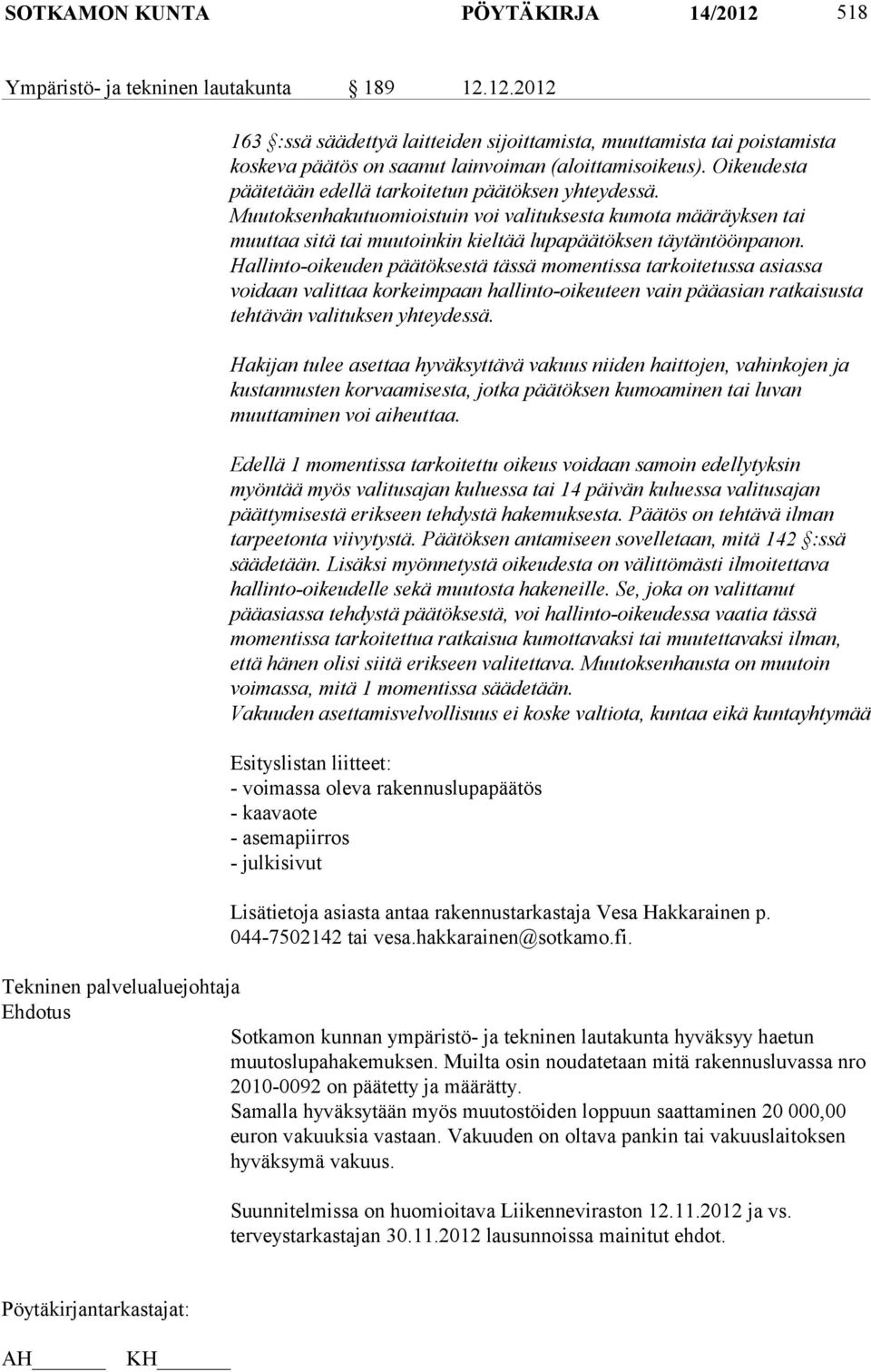 Hallinto-oikeuden päätöksestä tässä momentissa tarkoitetussa asiassa voidaan valittaa korkeimpaan hallinto-oikeuteen vain pääasian ratkaisusta tehtävän valituksen yhteydessä.