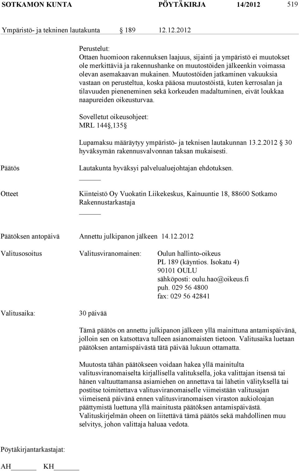 12.2012 Perustelut: Ottaen huomioon rakennuksen laajuus, sijainti ja ympäristö ei muutokset ole merkittäviä ja rakennushanke on muutostöiden jälkeenkin voimassa olevan asemakaavan mukainen.