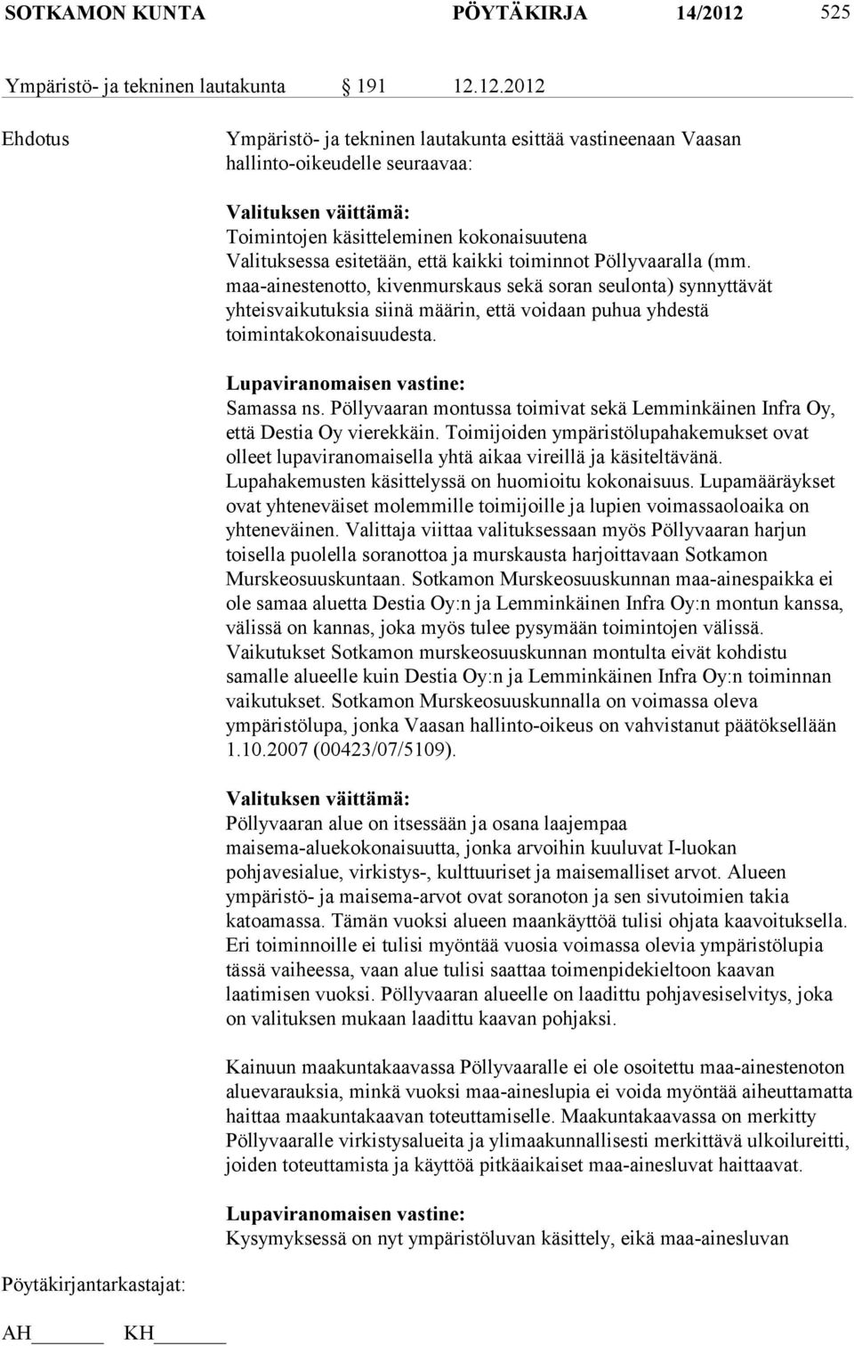 12.2012 Ehdotus Ympäristö- ja tekninen lautakunta esittää vastineenaan Vaasan hallinto-oikeudelle seuraavaa: Valituksen väittämä: Toimintojen käsitteleminen kokonaisuutena Valituksessa esitetään,