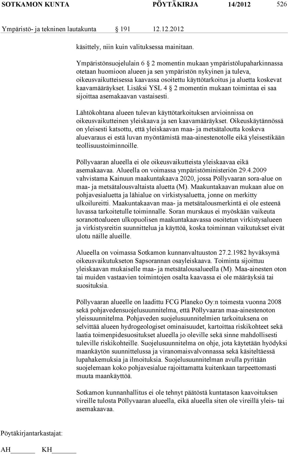 koskevat kaavamääräykset. Lisäksi YSL 4 2 momentin mukaan toimintaa ei saa sijoittaa asemakaavan vastaisesti.