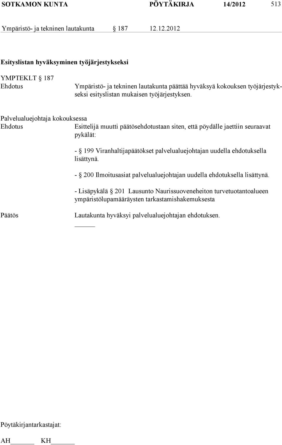 12.2012 Esityslistan hyväksyminen työjärjestykseksi YMPTEKLT 187 Ehdotus Ympäristö- ja tekninen lautakunta päättää hyväksyä kokouksen työjär jestykseksi esi tys listan mu kaisen