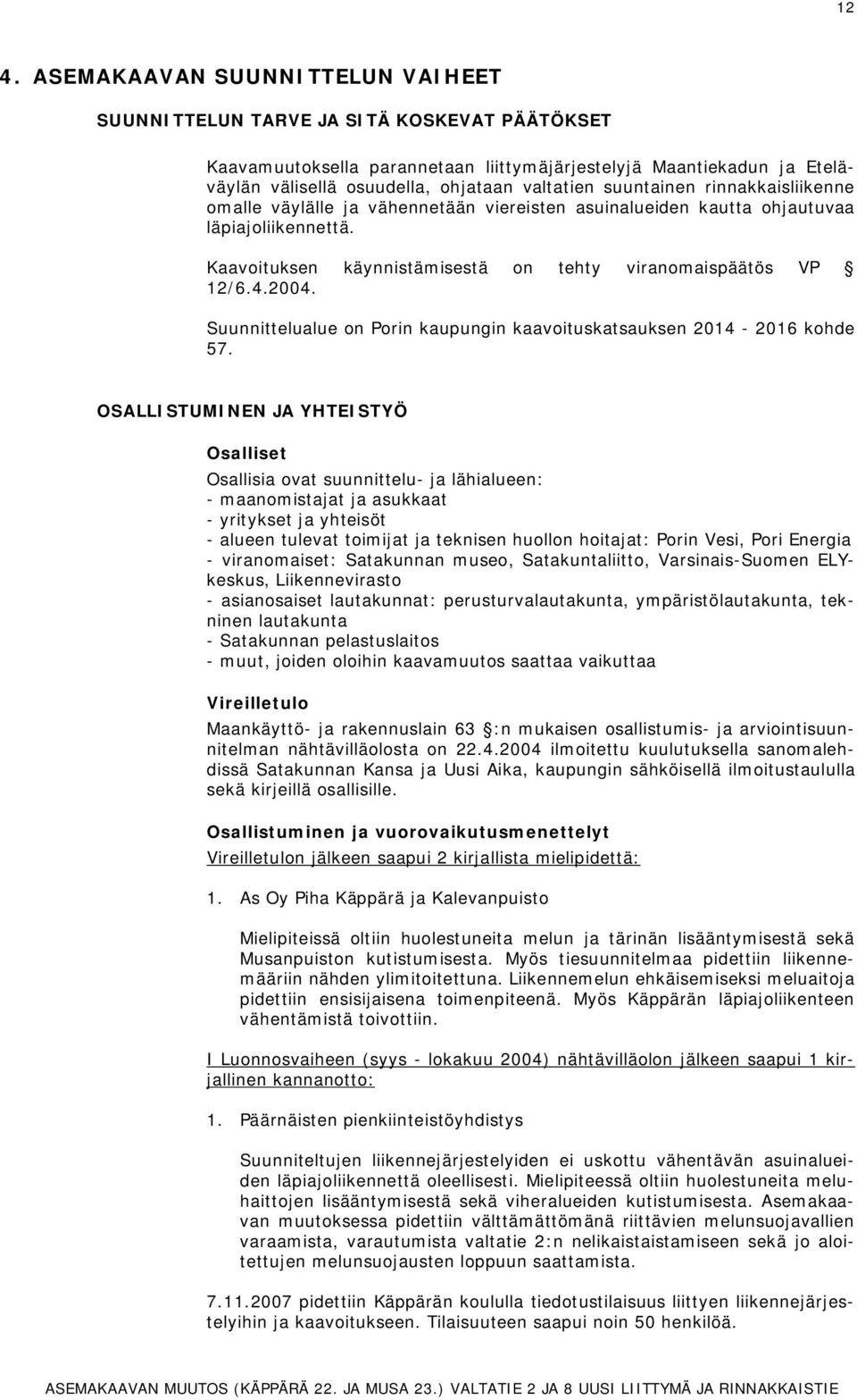 OSLLSTUMNEN J YHTESTYÖ Osllise Osllisi ov suunnielu- j lähilueen: - mnomisj j su - yriyse j yheisö - lueen ulev oimij j enisen huollon hoij: Porin Vesi, Pori Energi - virnomise: Sunnn museo, Sunliio,