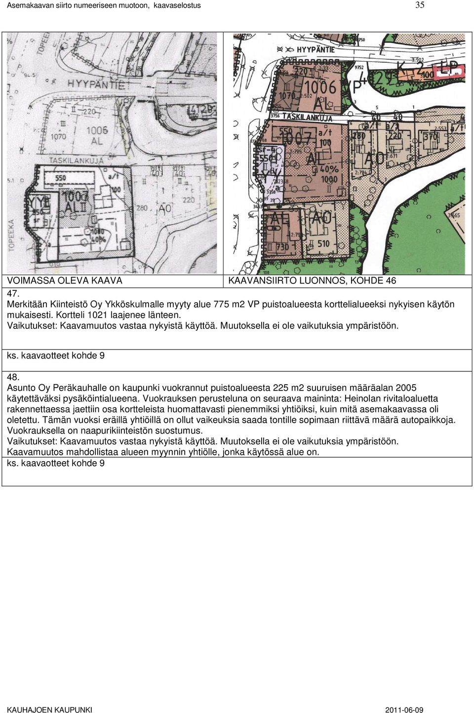 Muutoksella ei ole vaikutuksia ympäristöön. ks. kaavaotteet kohde 9 48. Asunto Oy Peräkauhalle on kaupunki vuokrannut puistoalueesta 225 m2 suuruisen määräalan 2005 käytettäväksi pysäköintialueena.