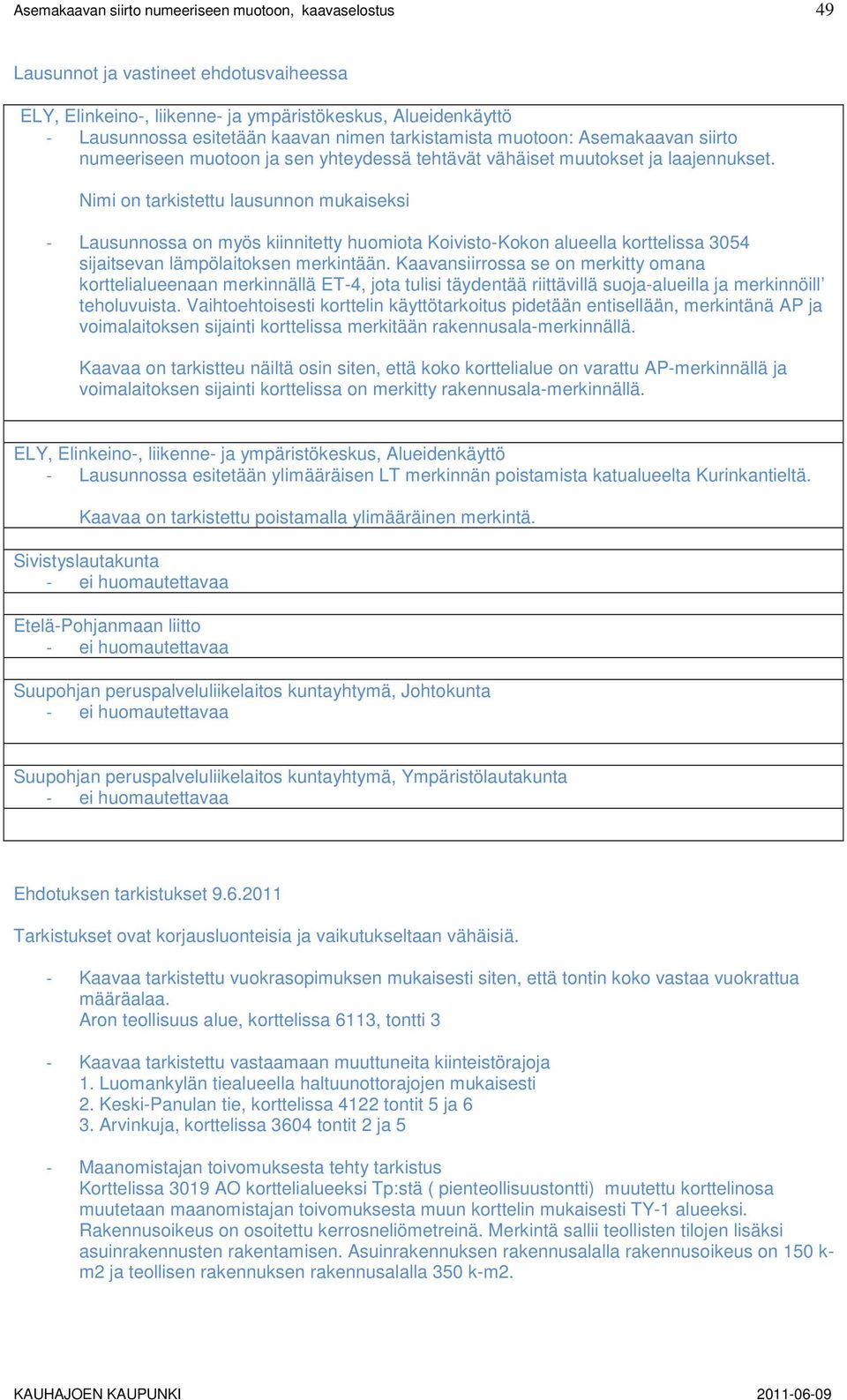 Nimi on tarkistettu lausunnon mukaiseksi - Lausunnossa on myös kiinnitetty huomiota Koivisto-Kokon alueella korttelissa 3054 sijaitsevan lämpölaitoksen merkintään.