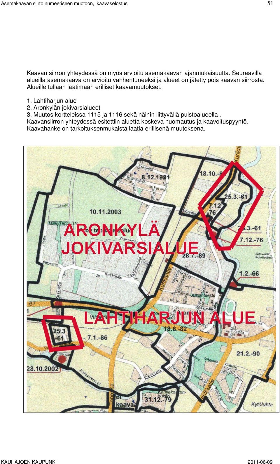 Alueille tullaan laatimaan erilliset kaavamuutokset. 1. Lahtiharjun alue 2. Aronkylän jokivarsialueet 3.